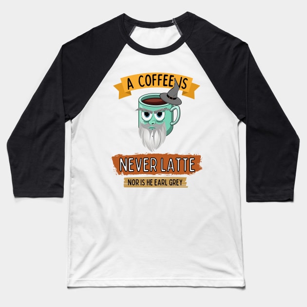 A Coffee is Never Latte - Nor is He Earl Grey III Baseball T-Shirt by Fenay-Designs